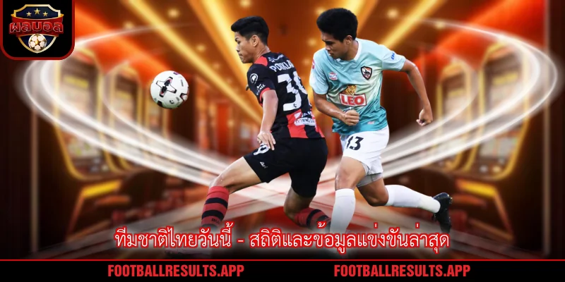 ทีมชาติไทยวันนี้ - สถิติและข้อมูลแข่งขันล่าสุด