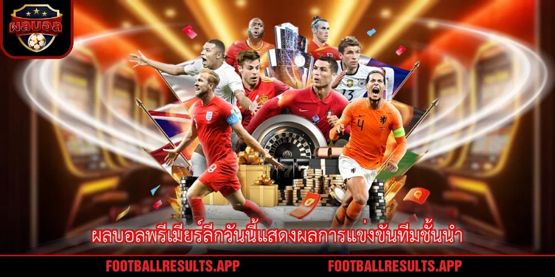 ผลบอลพรีเมียร์ลีกวันนี้แสดงผลการแข่งขันทีมชั้นนำ