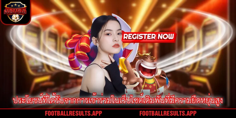 ประโยชน์ที่ได้รับจากการเข้าร่วมในเว็บไซต์เดิมพันที่มีความยืดหยุ่นสูง